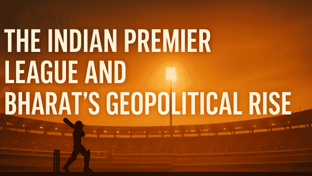 The Indian Premier League and Bharat’s Geopolitical Rise.